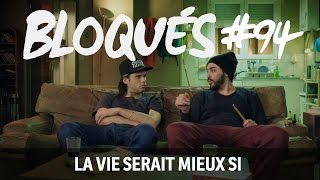 Bloqués 94  La vie serait mieux si [upl. by Nolita]