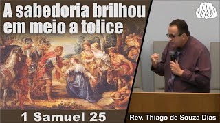 1 Samuel 25 1  A sabedoria brilhou em meio a tolice  Rev Thiago de Souza Dias [upl. by Mignon]