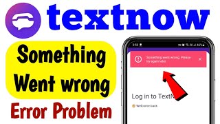 Textnow Something Went Wrong Please Try Again Later Error Problem Solve [upl. by Redman]