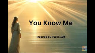 quotYou Know Mequot Lyrics inspired by Psalm 139 [upl. by Ivar530]