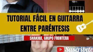 Entre Paréntesis Shakira Grupo Frontera tutorial en Guitarra 🎸 [upl. by Nywnorb418]