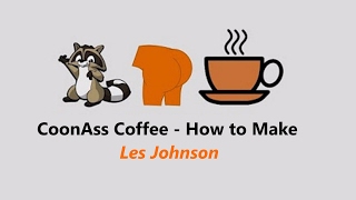 CoonAss Coffee  HOW TO MAKE  Les Johnson [upl. by Anilrahc]