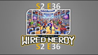 Wired Nerdy S2 E36  Getting Our Geeky Black Friday On [upl. by Efeek]