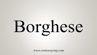 How To Say Borghese [upl. by Jacky989]