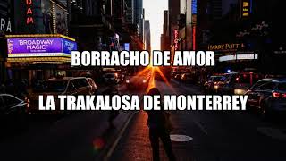 La Trakalosa de Monterrey  Borracho de Amor LetraLyrics [upl. by Melmon127]