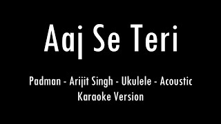 Aaj Se Teri  Padman  Arijit Singh  Karaoke With Lyrics  Only Ukulele Chords [upl. by Nahsed]