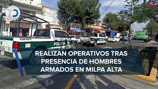 En Milpa Alta refuerzan vigilancia tras presencia de hombres armados en las calles [upl. by Eahsram]