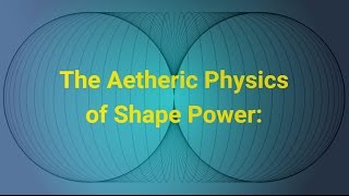 The Aetheric Physics of Shape Power Part 1 [upl. by Ogires]