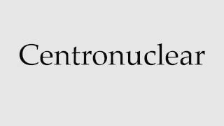 How to Pronounce Centronuclear [upl. by Justinian]