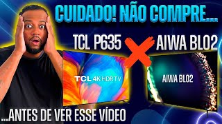 💢 SMART TV AIWA BL02 x TCL P635  AQUI ACABAM AS SUAS DUVIDAS ✅ [upl. by Saideman]