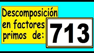 Descomposición en factores primos de 713 Cómo descomponer 713 en factores primos [upl. by Geiger]