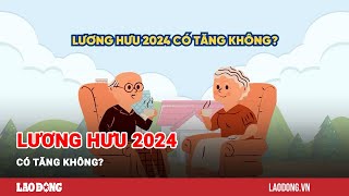 Lương hưu 2024 có tăng không  Báo Lao Động [upl. by Saideman]