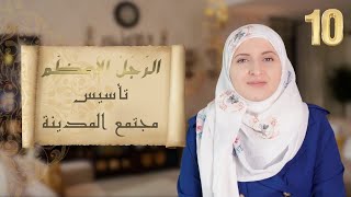 🔸 الرجل الأعظم 🔸 10 🔸 تأسيس مجتمع المدينة ـ شبهة تعدد الزوجات في حياة النبي ﷺ [upl. by Enale]