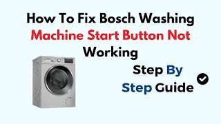 How To Fix Bosch Washing Machine Start Button Not Working [upl. by Shiroma341]