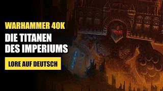 TITANEN  Die riesigen Kriegsmaschinen des Imperiums  Warhammer 40K Lore Deutsch [upl. by Niahs]