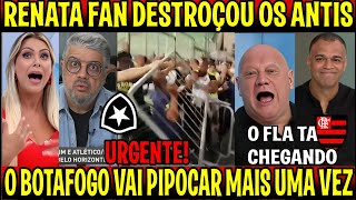 URGENTE RENATA FAN DESTROÇOU OS ANTIS quotBOTAFOGO VAI PIPOCARquot O MALVADÃO ESTA CHEGANDO EM [upl. by Onoitna]