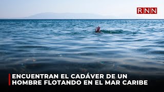 Encuentran el cadáver de un hombre flotando en el Mar Caribe [upl. by Kingsbury]