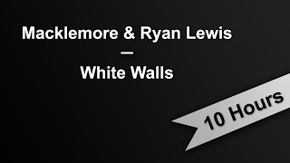 WHITE WALLS  Macklemore amp Ryan Lewis 10 Hours On Repeat [upl. by Negrom]