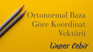 Lineer Cebir ❖ Ortonormal Baza Göre Koordinat Vektörü ❖ [upl. by Nesyt]