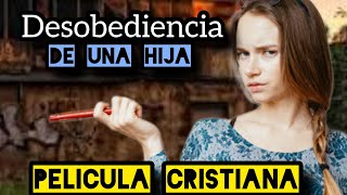 Desobediencia De Una Hija Película Cristiana Completa En Español 2024 [upl. by Tnecniv]