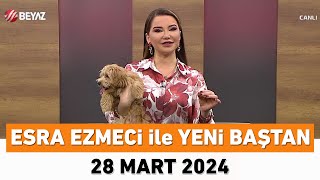 Esra Ezmeci ile Yeni Baştan 28 Mart 2024 [upl. by Gona]