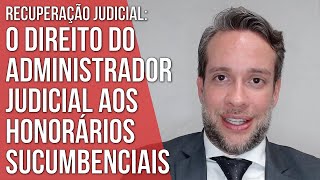 O DIREITO DO ADMINISTRADOR JUDICIAL AOS HONORÁRIOS SUCUMBENCIAIS  Direito Empresarial [upl. by Flowers]