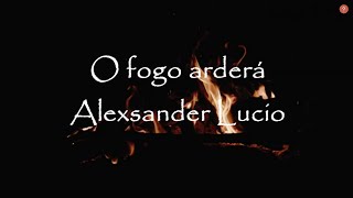 O fogo arderá  Alexsander Lucio [upl. by Etnasa]