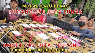 CUMA MODAL KAYU BEKAS HUTANG 360 JUTA LUNAS YANG KERJA CUMA 6 ORANG [upl. by Nazay]