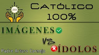 CATÓLICO 100  IMÁGENES VS ÍDOLOS  Padre Arturo Cornejo [upl. by Beore]