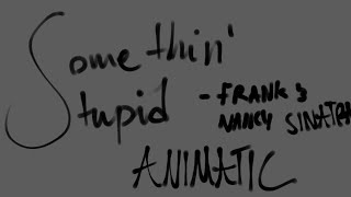 Somethin’ Stupid ANIMATIC [upl. by Rafiq]