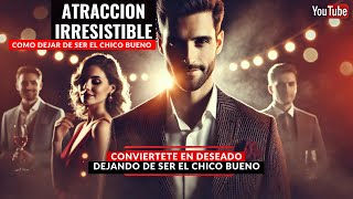 Atracción Irresistible Cómo Dejar de Ser el Chico Bueno y Conquistar en el Juego del Deseo [upl. by Granger379]