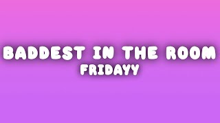 Fridayy  Baddest In The Room Lyrics [upl. by Anecuza]