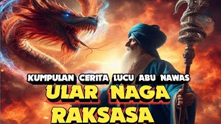 CARA ABU NAWAS MENAKLUKKAN NAGA RAKSASA KUMPULAN CERITA LUCU ABU NAWAS [upl. by Nolram]