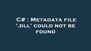 C  Metadata file dll could not be found [upl. by Gagnon276]