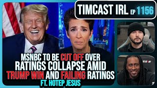 MSNBC CONFIRMED CUT OFF After Ratings Collapse Amid Trump Victory wHotep Jesus  Timcast IRL [upl. by Hugo]