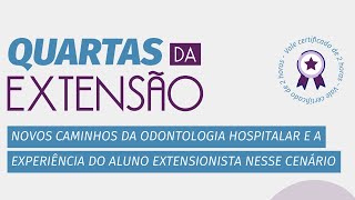 Caminhos da Odontologia Hospitalar e o aluno extensionista Quartas da Extensão 07082024 [upl. by Idola]