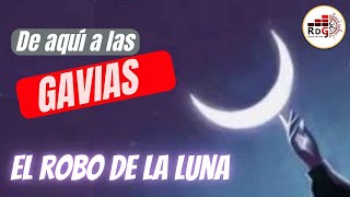 De aquí a las Gavias El robo de la Luna [upl. by Allayne]