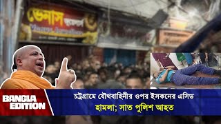 চট্রগ্রামে যৌথবাহিনীর ওপর ইসকনের এ সিড হামলা সাত পুলিশ আহত  ISKCON  News  Bangla Edition [upl. by Ireland]