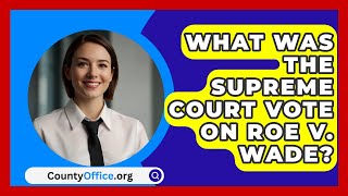 What Was The Supreme Court Vote On Roe V Wade  CountyOfficeorg [upl. by Kinnon985]