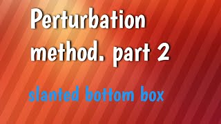 Perturbation method part 2 box with slanted bottom [upl. by Rains]