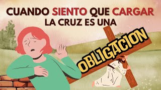 Cuando siento que cargar la cruz es una obligacón [upl. by Yeznil]