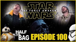 Half in the Bag Episode 100 Star Wars The Force Awakens [upl. by Granoff]