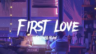 Repablikan  First Love Lyrics [upl. by Rumery]