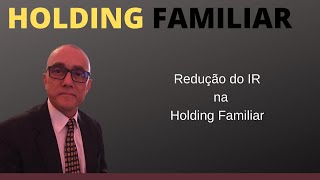 Redução do IR na Holding Familiar [upl. by Ainivad]