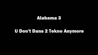 Alabama 3  U Dont Dans 2 Tekno Anymore [upl. by Clayborne]