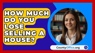 How Much Do You Lose Selling a House  CountyOfficeorg [upl. by Llekcm539]