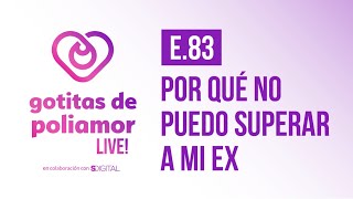 E83 Por qué no puedo superar a mi ex  Gotitas de Poliamor LIVE [upl. by Enrico]