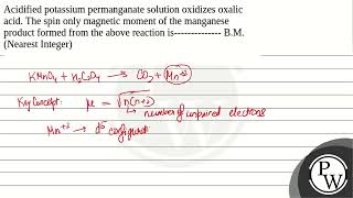 Acidified potassium permanganate solution oxidizes oxalic acid The spin only magnetic moment of [upl. by Crispa290]