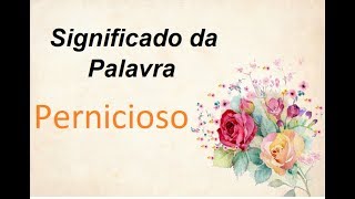 Significado da palavra Pernicioso [upl. by Buck]