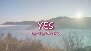 Yes by City Worship Unofficial Lyric Video [upl. by Zumstein]